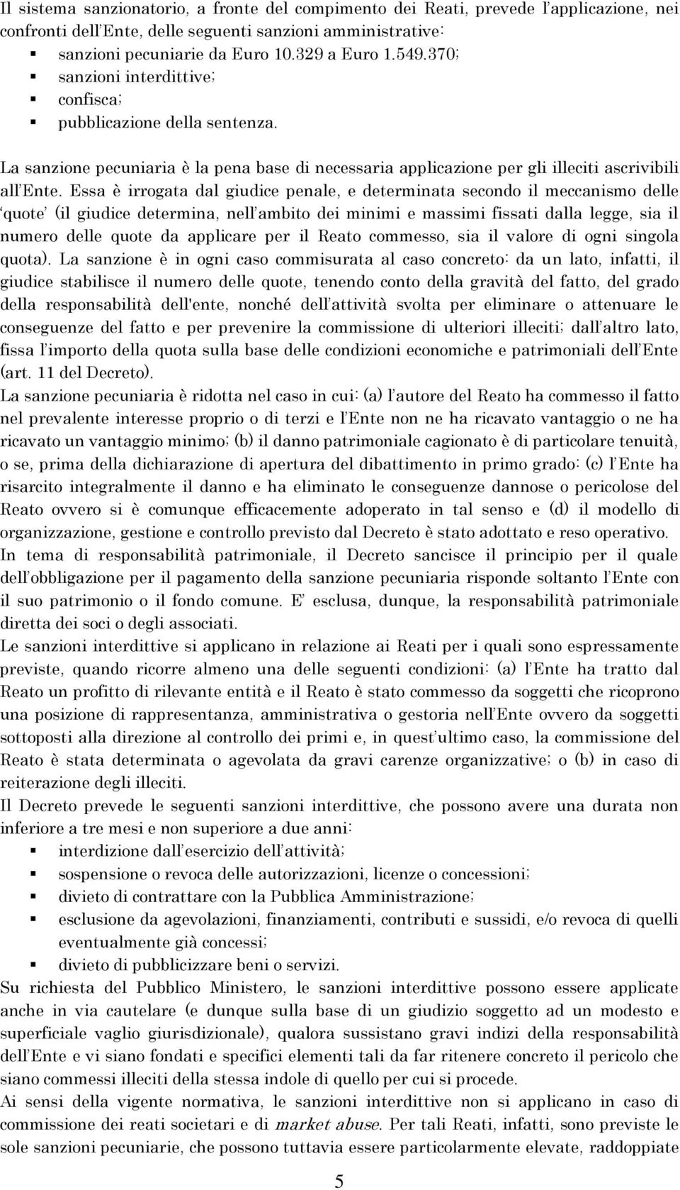 Essa è irrogata dal giudice penale, e determinata secondo il meccanismo delle quote (il giudice determina, nell ambito dei minimi e massimi fissati dalla legge, sia il numero delle quote da applicare