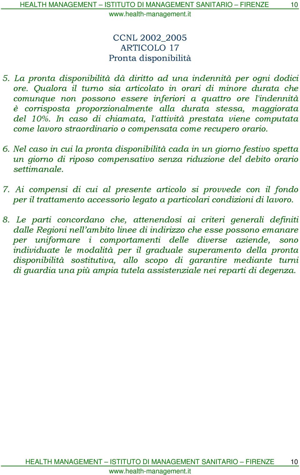 In caso di chiamata, l'attività prestata viene computata come lavoro straordinario o compensata come recupero orario. 6.