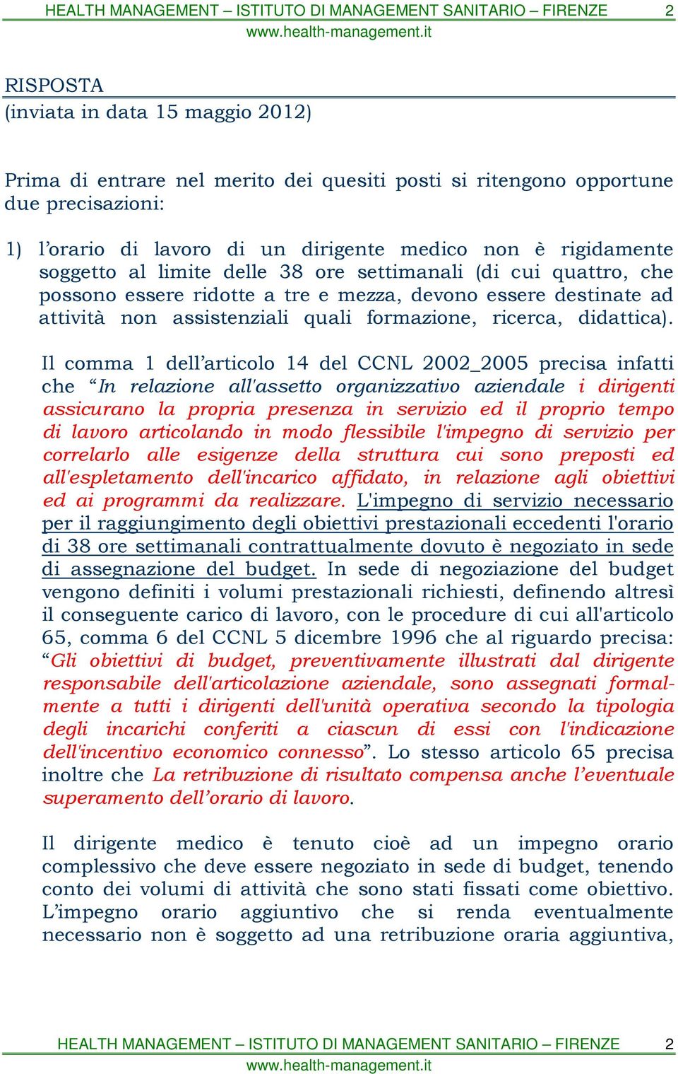 Il comma 1 dell articolo 14 del CCNL 2002_2005 precisa infatti che In relazione all'assetto organizzativo aziendale i dirigenti assicurano la propria presenza in servizio ed il proprio tempo di