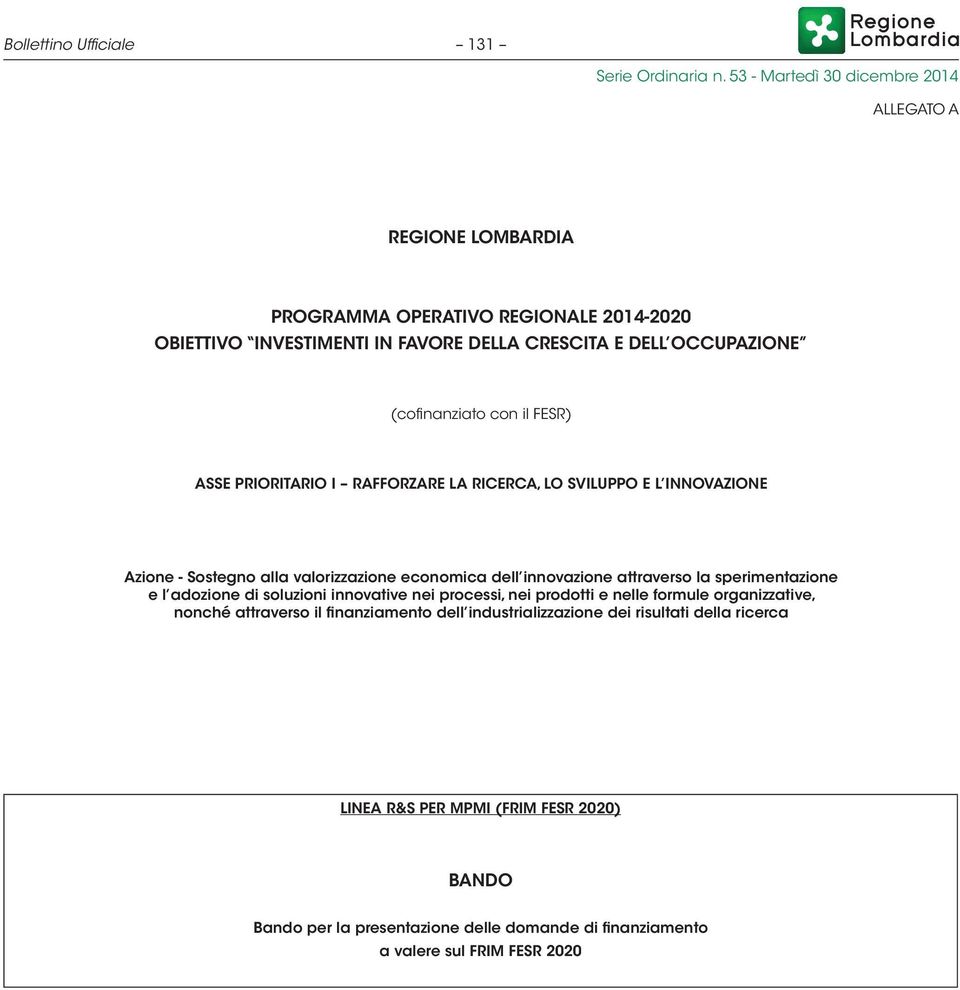 sperimentazione e l adozione di soluzioni innovative nei processi, nei prodotti e nelle formule organizzative, nonché attraverso il finanziamento dell