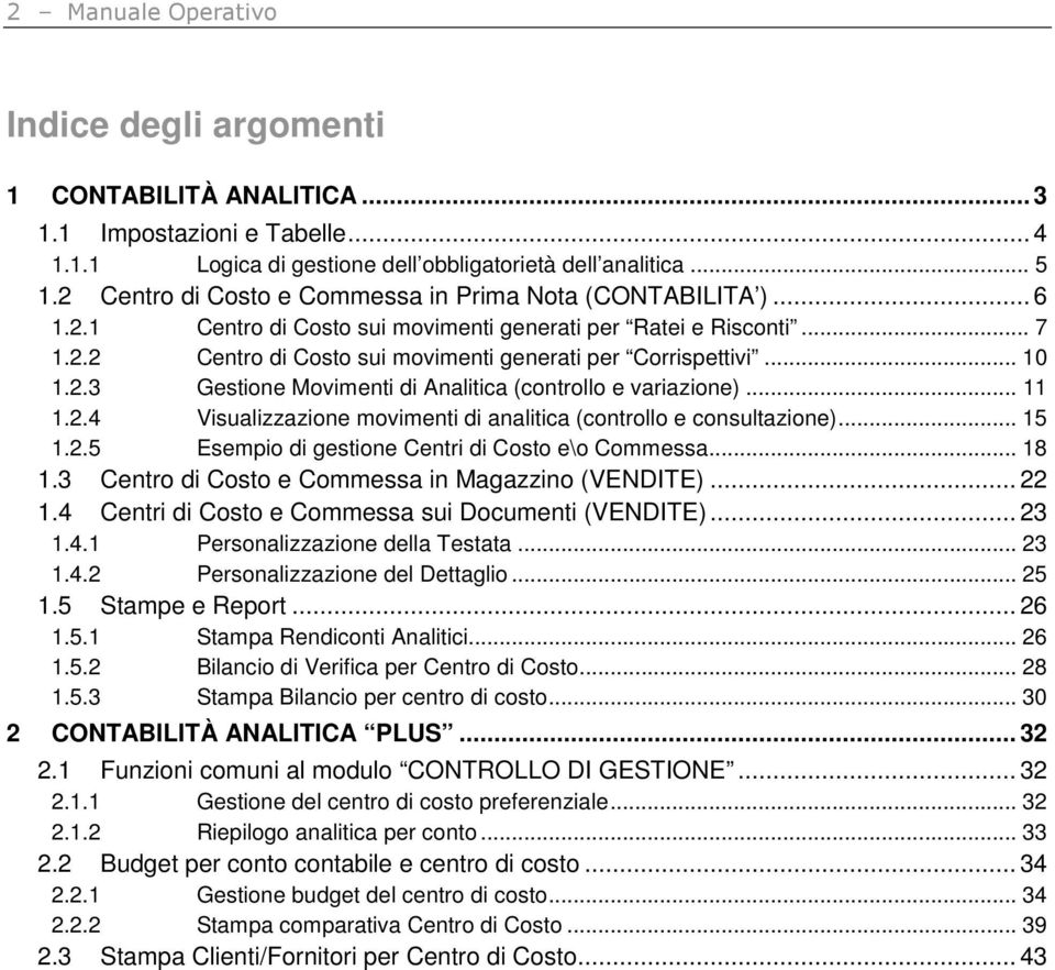 .. 10 1.2.3 Gestione Movimenti di Analitica (controllo e variazione)... 11 1.2.4 Visualizzazione movimenti di analitica (controllo e consultazione)... 15 1.2.5 Esempio di gestione Centri di Costo e\o Commessa.