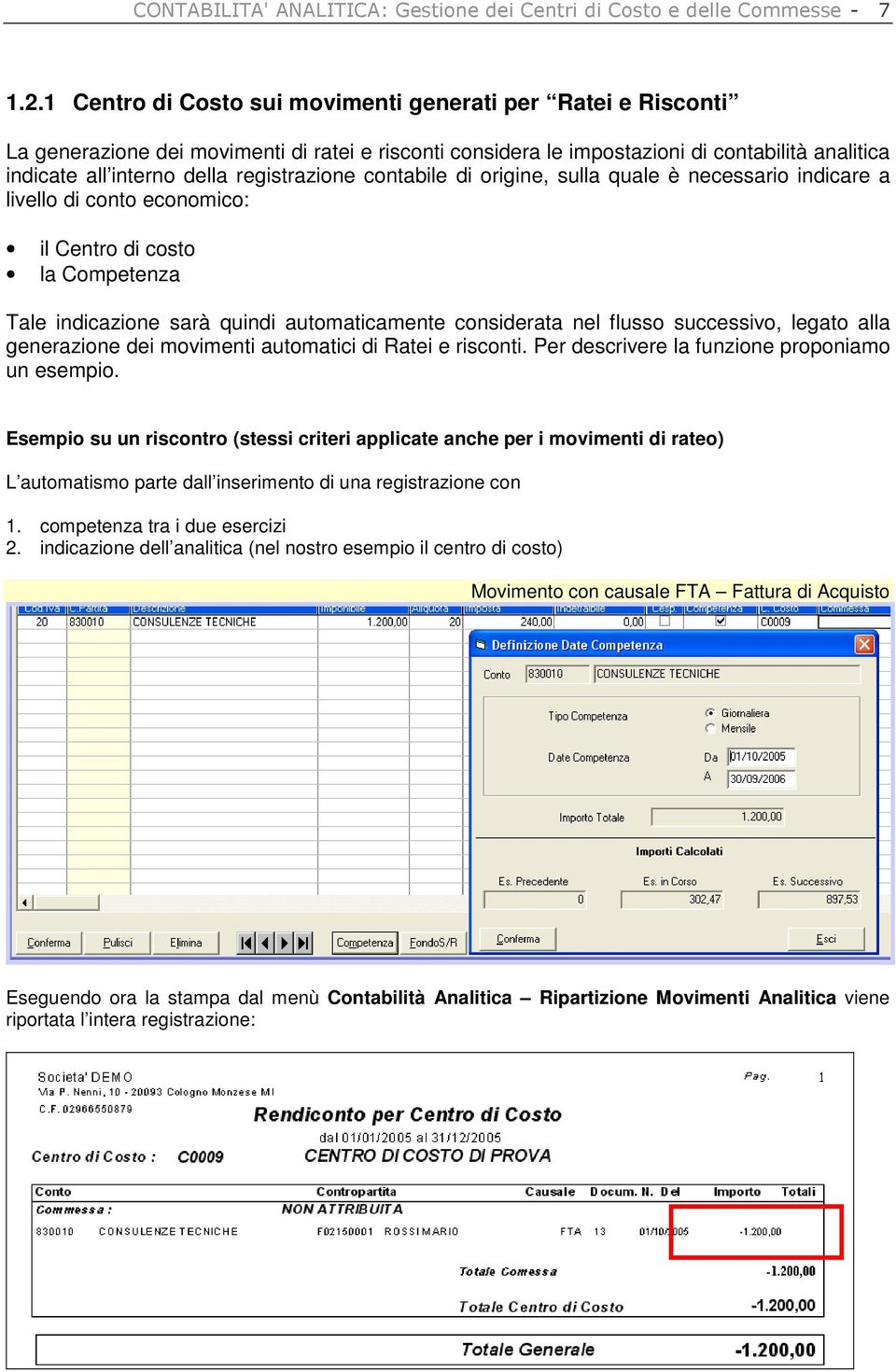 registrazione contabile di origine, sulla quale è necessario indicare a livello di conto economico: il Centro di costo la Competenza Tale indicazione sarà quindi automaticamente considerata nel