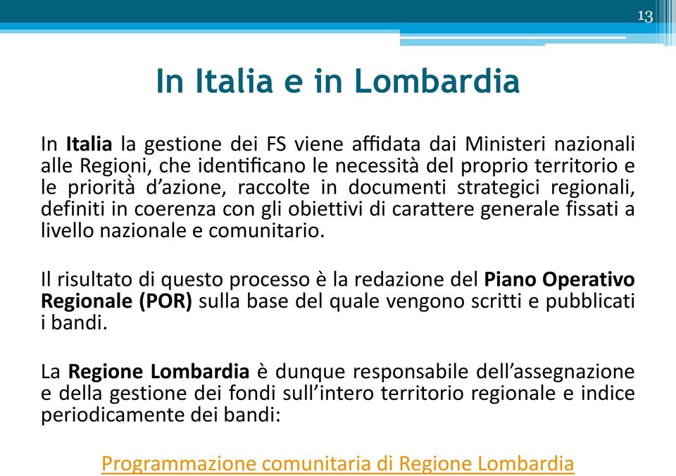 Il risultato di questo processo è la redazione del Piano Operativo Regionale (POR) sulla base del quale vengono scritti e pubblicati i bandi.