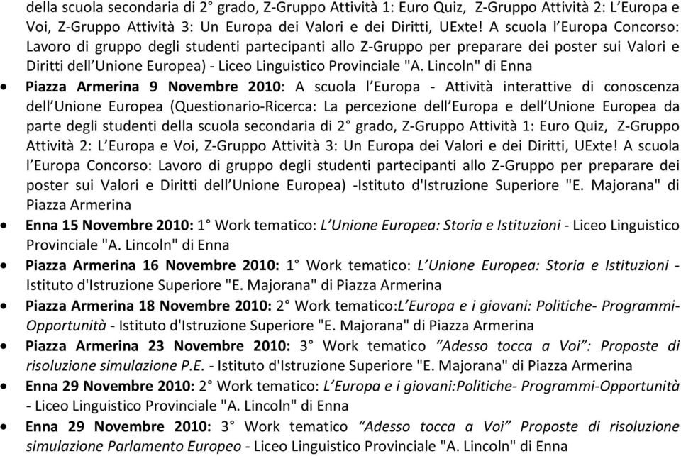 Lincoln" di Enna Piazza Armerina 9 Novembre 2010: A scuola l Europa Attività interattive di conoscenza dell Unione Europea (Questionario Ricerca: La percezione dell Europa e dell Unione Europea da