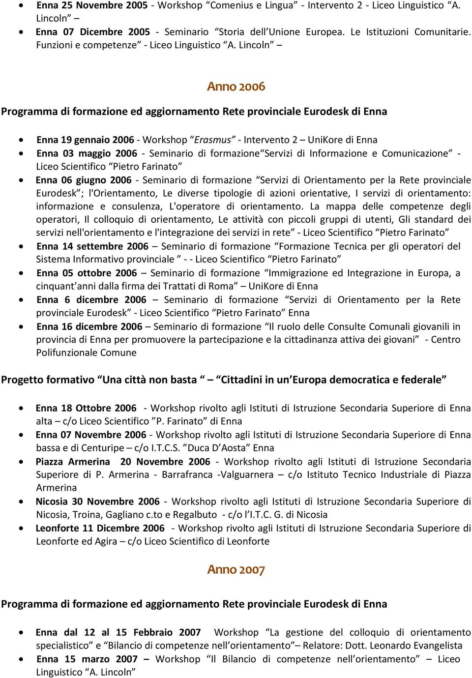 Lincoln Anno 2006 Programma di formazione ed aggiornamento Rete provinciale Eurodesk di Enna Enna 19 gennaio 2006 Workshop Erasmus Intervento 2 UniKore di Enna Enna 03 maggio 2006 Seminario di