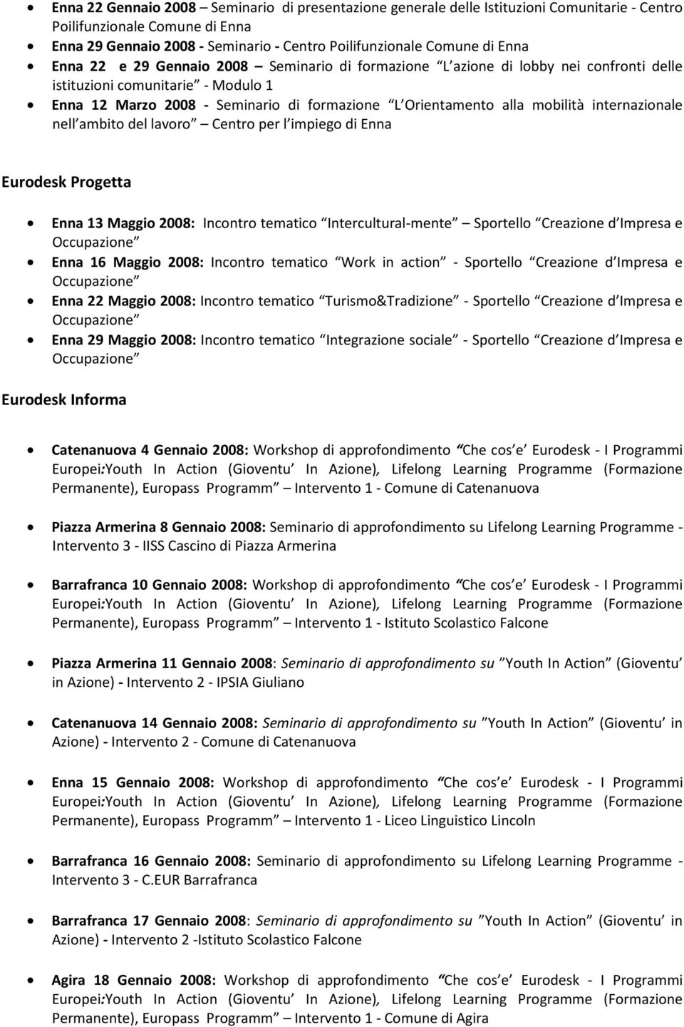 internazionale nell ambito del lavoro Centro per l impiego di Enna Eurodesk Progetta Enna 13 Maggio 2008: Incontro tematico Intercultural mente Sportello Creazione d Impresa e Occupazione Enna 16