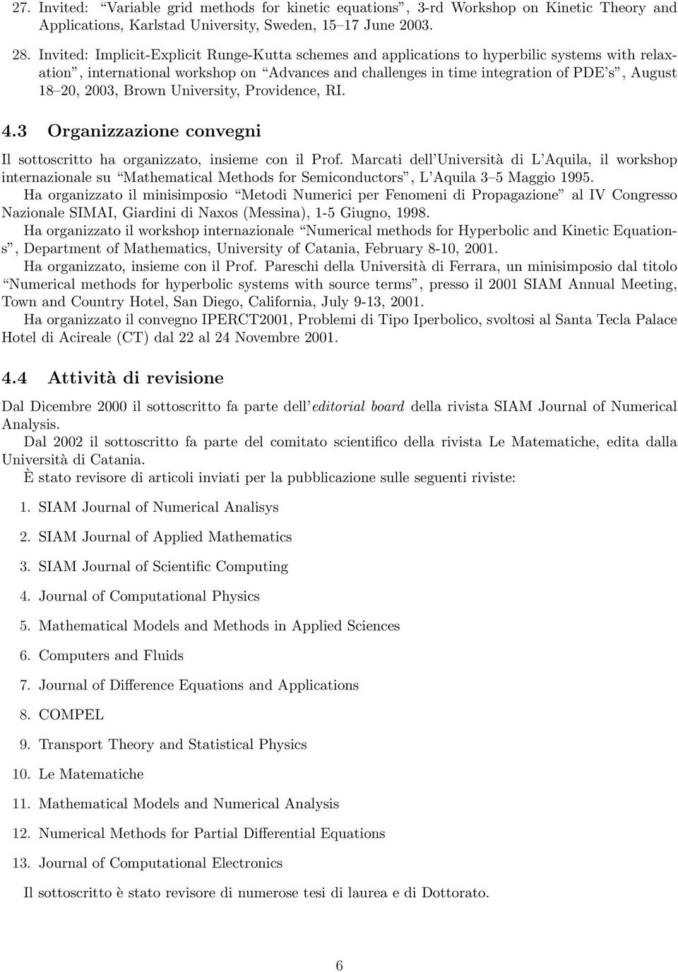 2003, Brown University, Providence, RI. 4.3 Organizzazione convegni Il sottoscritto ha organizzato, insieme con il Prof.