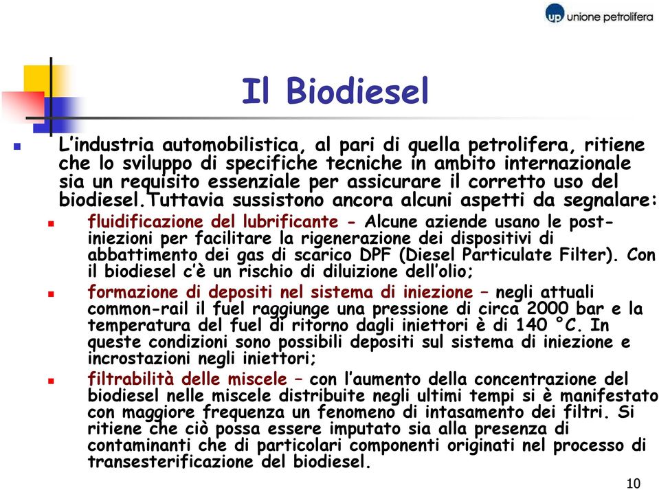 tuttavia sussistono ancora alcuni aspetti da segnalare: fluidificazione del lubrificante Alcune aziende usano le postiniezioni per facilitare la rigenerazione dei dispositivi di abbattimento dei gas