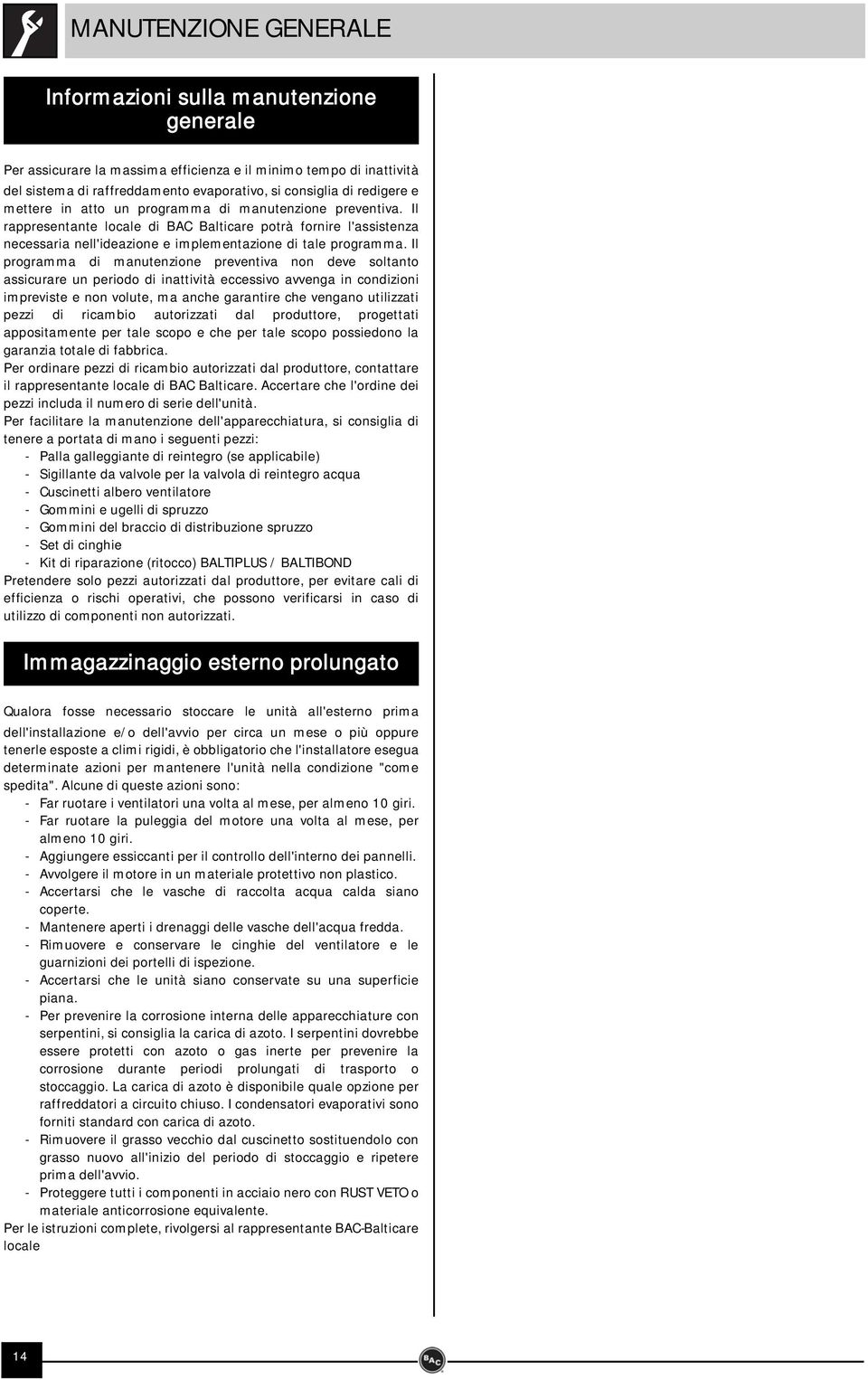 Il programma di manutenzione preventiva non deve soltanto assicurare un periodo di inattività eccessivo avvenga in condizioni impreviste e non volute, ma anche garantire che vengano utilizzati pezzi