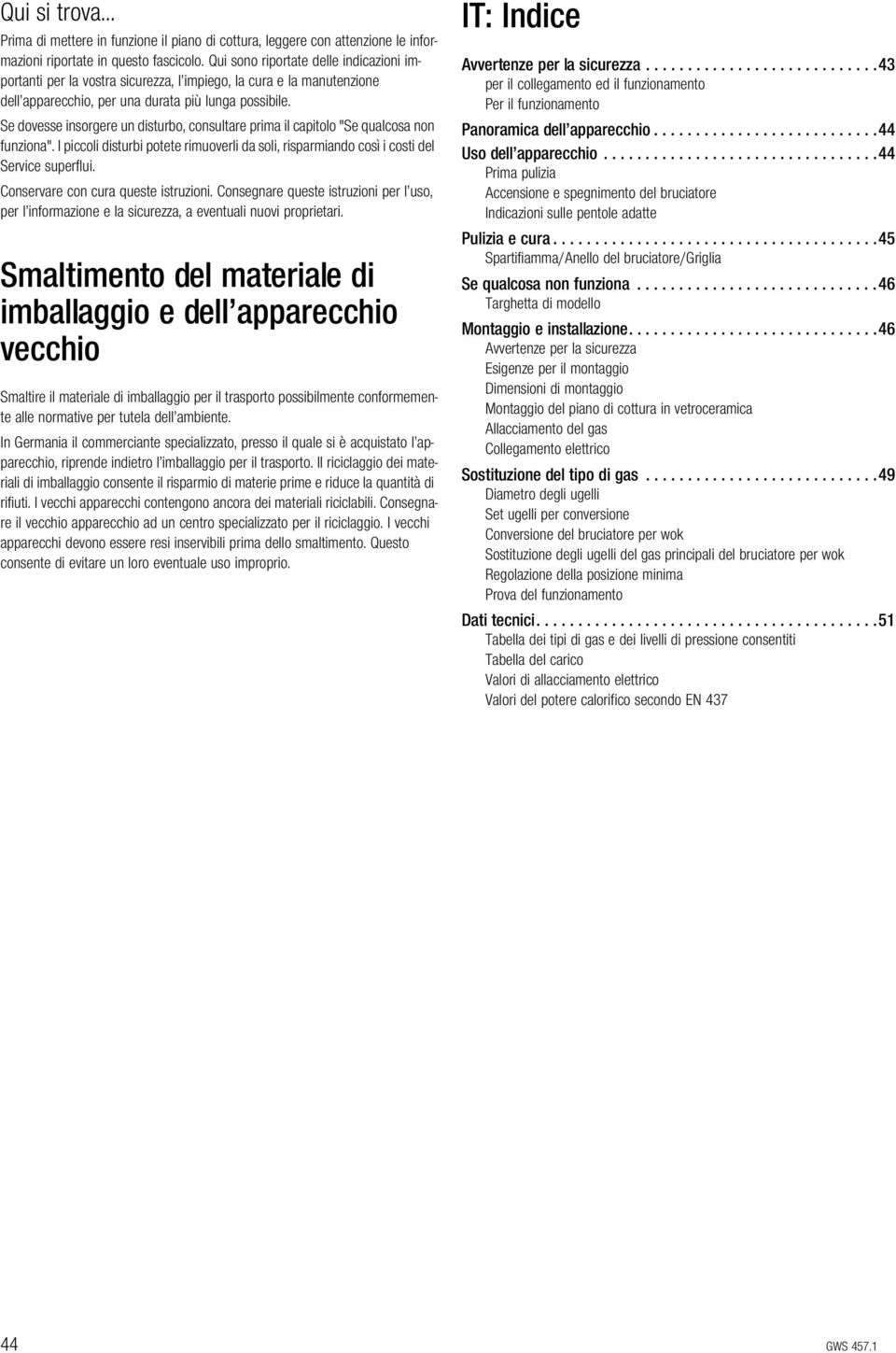 Se dovesse insorgere un disturbo, consultare prima il capitolo "Se qualcosa non funziona". I piccoli disturbi potete rimuoverli da soli, risparmiando così i costi del Service superflui.