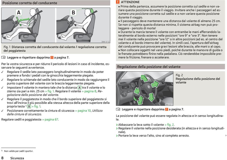 Regolare il sedile lato passeggero longitudinalmente in modo da poter premere a fondo i pedali con le ginocchia leggermente piegate.