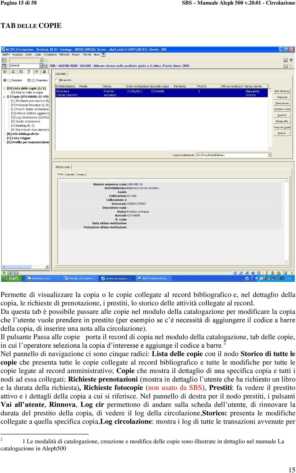 Da questa tab è possibile passare alle copie nel modulo della catalogazione per modificare la copia che l utente vuole prendere in prestito (per esempio se c è necessità di aggiungere il codice a