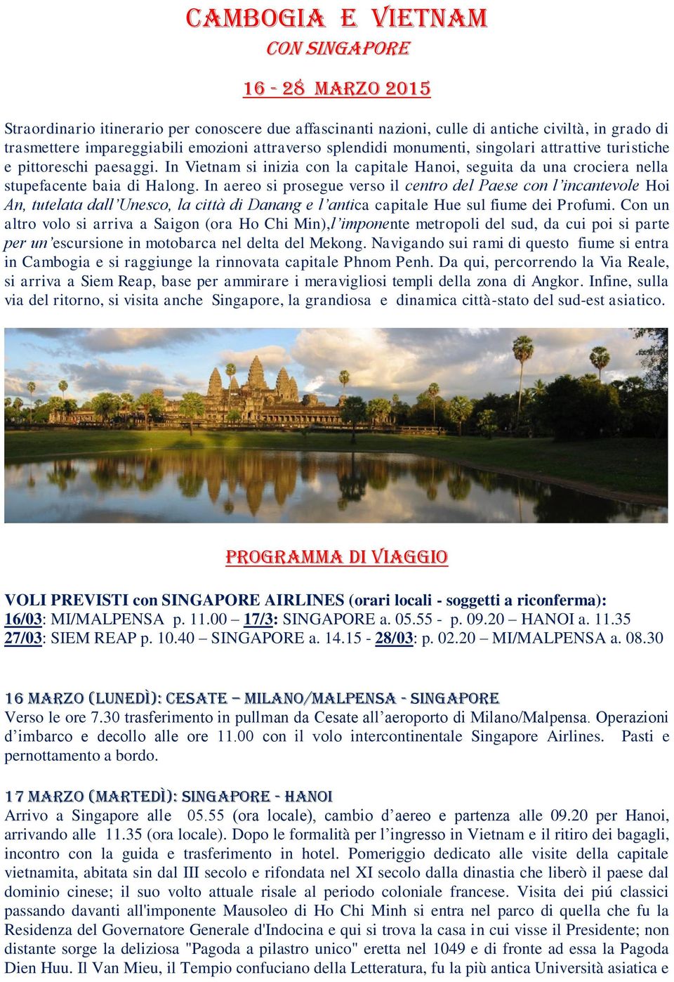 In aereo si prosegue verso il centro del Paese con l incantevole Hoi An, tutelata dall Unesco, la città di Danang e l antica capitale Hue sul fiume dei Profumi.