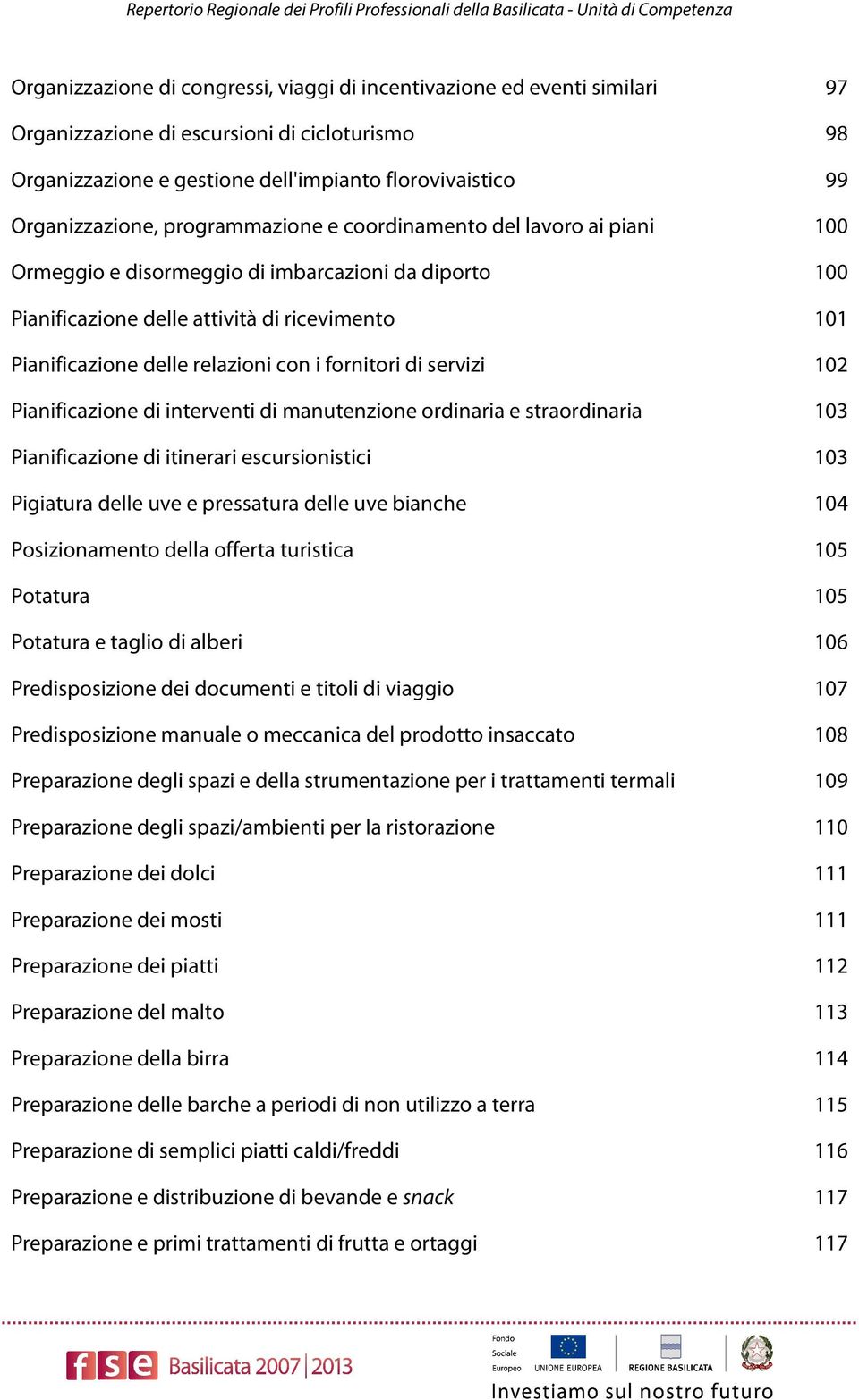 Pianificazione delle attività di ricevimento 101 Pianificazione delle relazioni con i fornitori di servizi 102 Pianificazione di interventi di manutenzione ordinaria e straordinaria 103