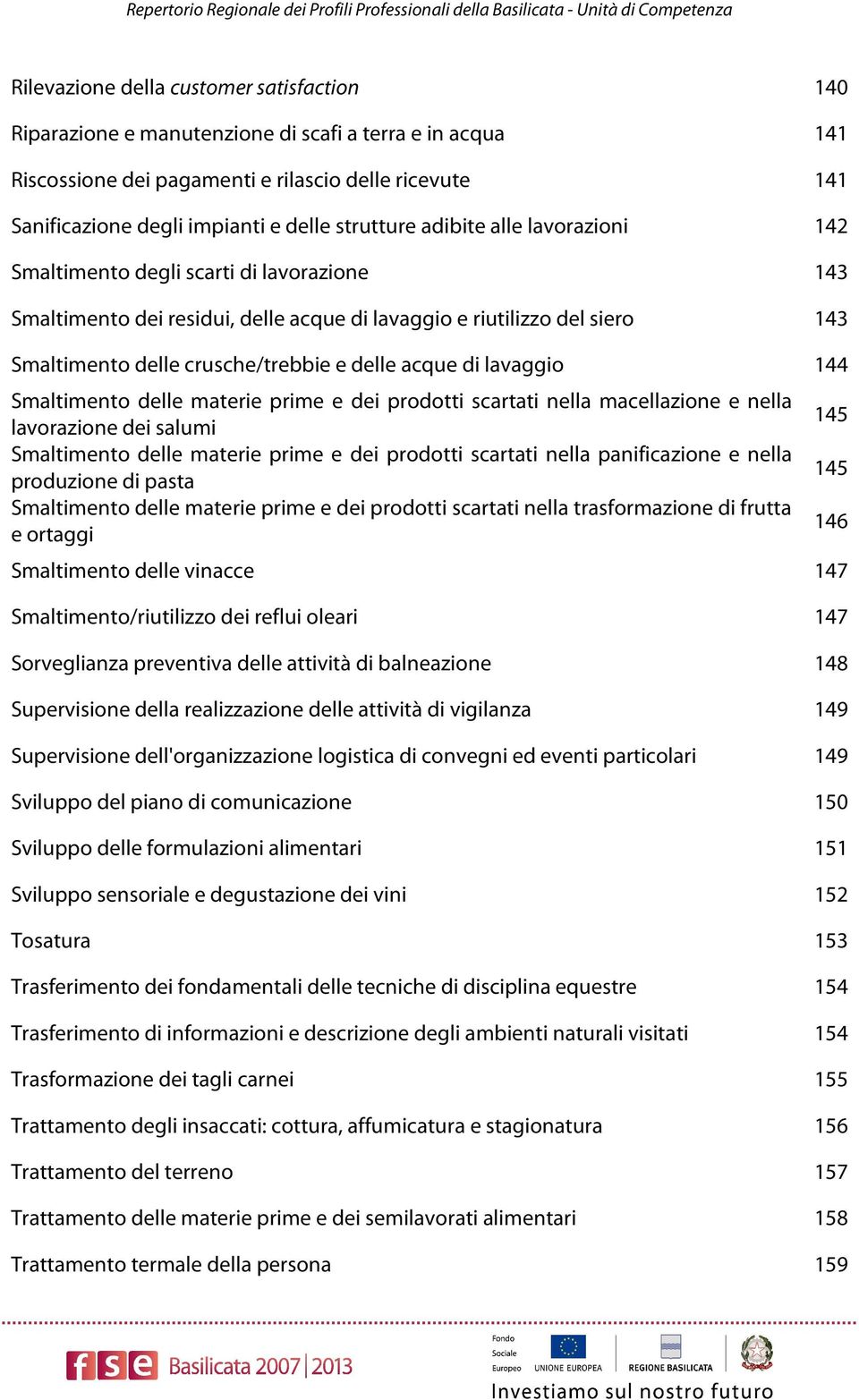 residui, delle acque di lavaggio e riutilizzo del siero 143 Smaltimento delle crusche/trebbie e delle acque di lavaggio 144 Smaltimento delle materie prime e dei prodotti scartati nella macellazione