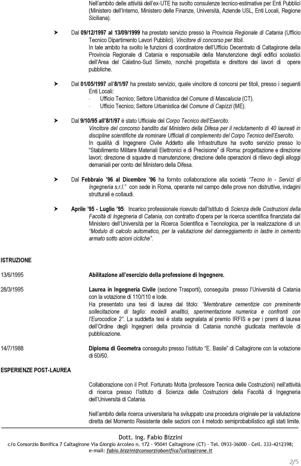 In tale ambito ha svolto le funzioni di coordinatore dell Ufficio Decentrato di Caltagirone della Provincia Regionale di Catania e responsabile della Manutenzione degli edifici scolastici dell Area