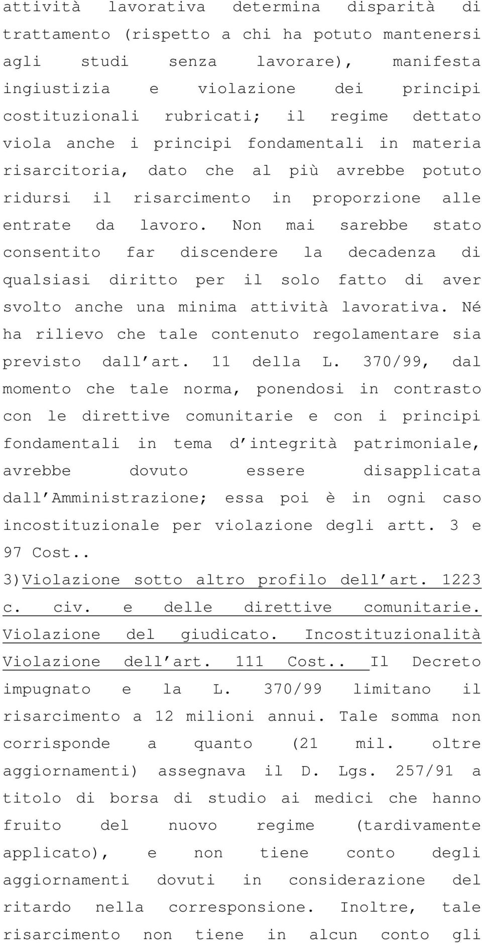 Non mai sarebbe stato consentito far discendere la decadenza di qualsiasi diritto per il solo fatto di aver svolto anche una minima attività lavorativa.