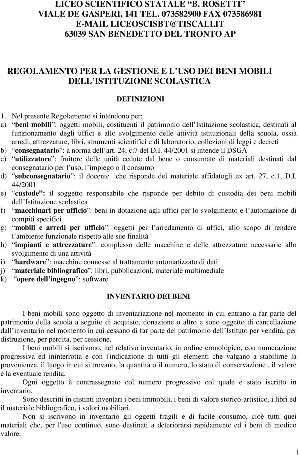 Nel presente Regolamento si intendono per: a) beni mobili : oggetti mobili, costituenti il patrimonio dell Istituzione scolastica, destinati al funzionamento degli uffici e allo svolgimento delle