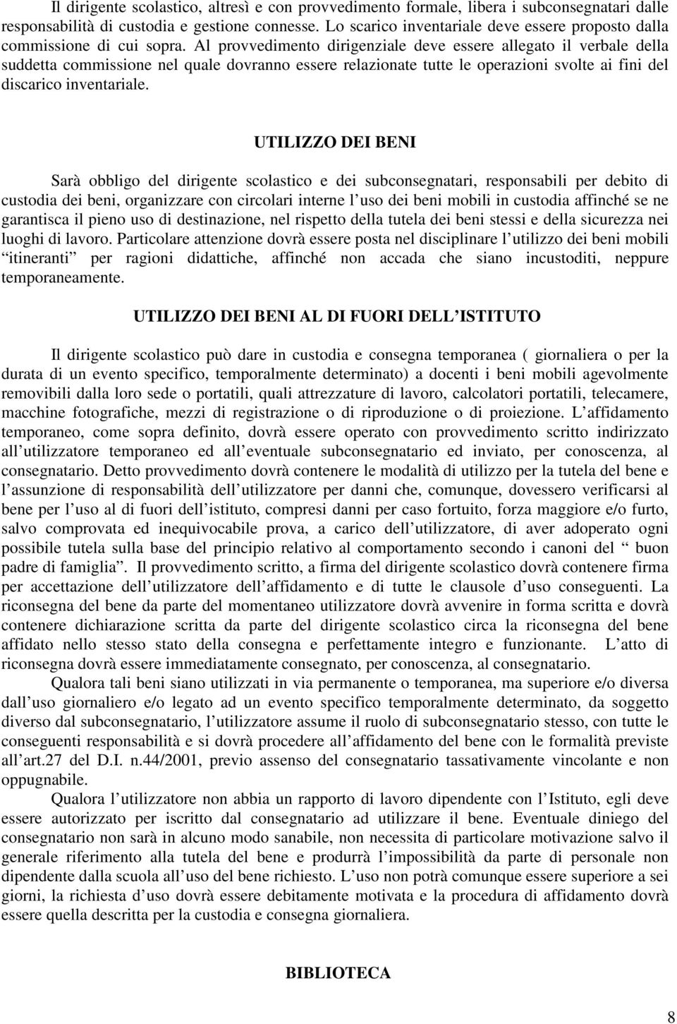 Al provvedimento dirigenziale deve essere allegato il verbale della suddetta commissione nel quale dovranno essere relazionate tutte le operazioni svolte ai fini del discarico inventariale.