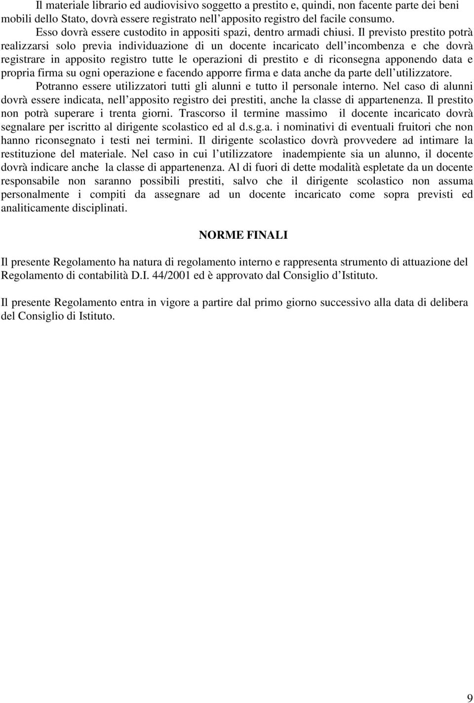 Il previsto prestito potrà realizzarsi solo previa individuazione di un docente incaricato dell incombenza e che dovrà registrare in apposito registro tutte le operazioni di prestito e di riconsegna