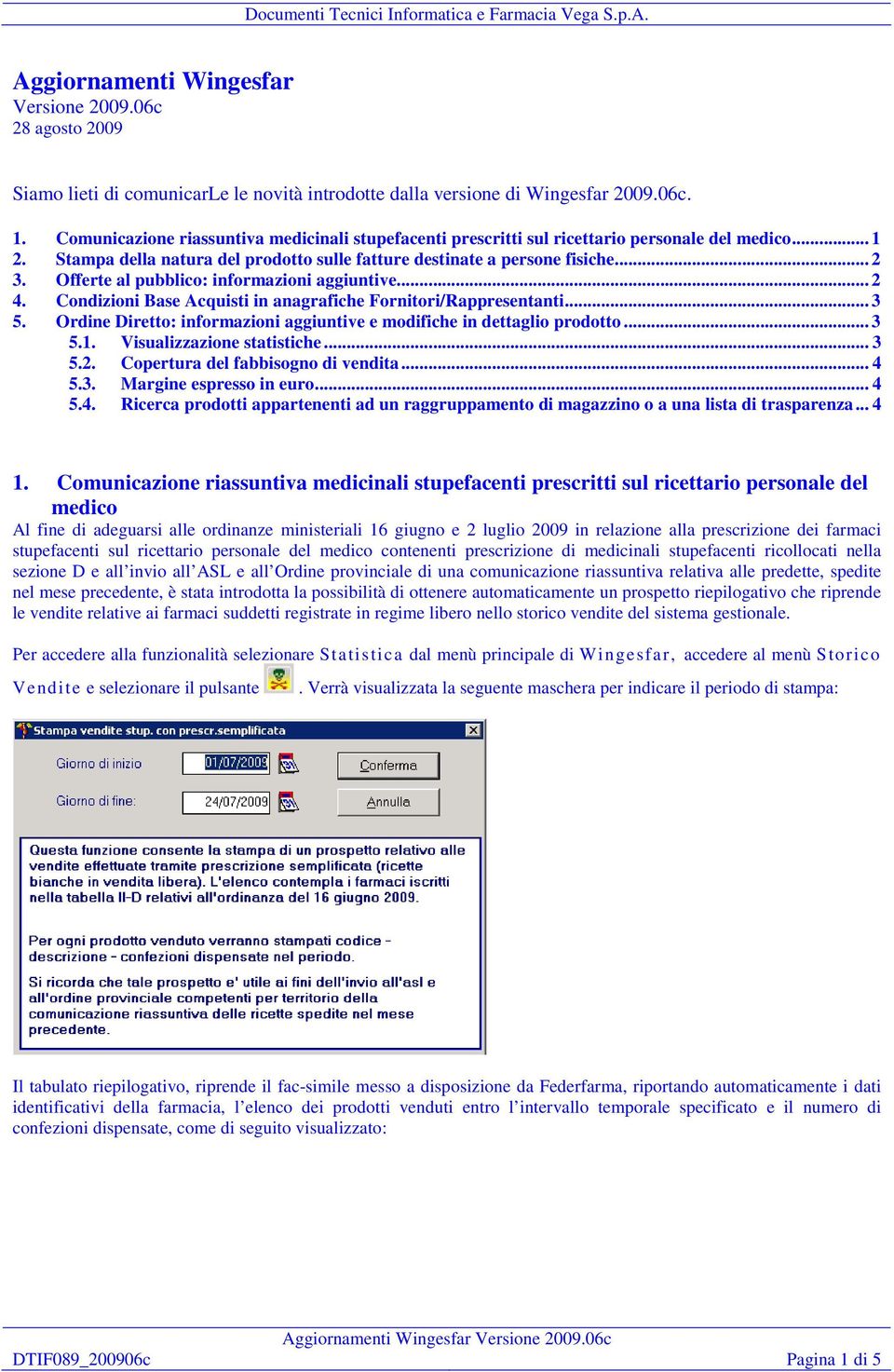 Offerte al pubblico: informazioni aggiuntive... 2 4. Condizioni Base Acquisti in anagrafiche Fornitori/Rappresentanti... 3 5. Ordine Diretto: informazioni aggiuntive e modifiche in dettaglio prodotto.