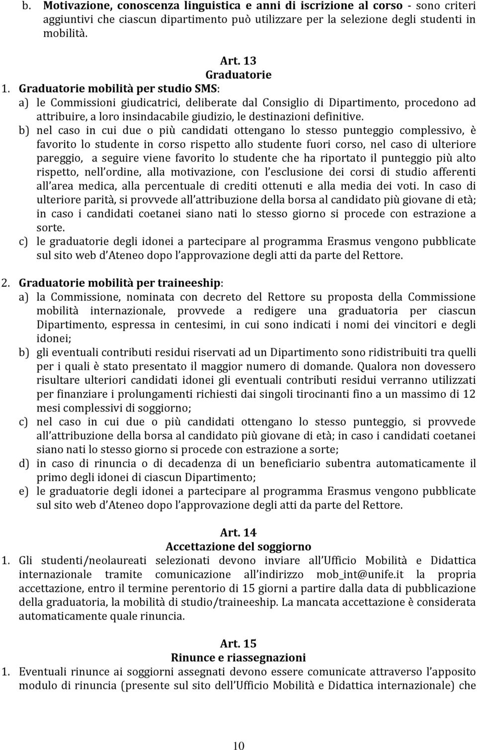 Graduatorie mobilità per studio SMS: a) le Commissioni giudicatrici, deliberate dal Consiglio di Dipartimento, procedono ad attribuire, a loro insindacabile giudizio, le destinazioni definitive.