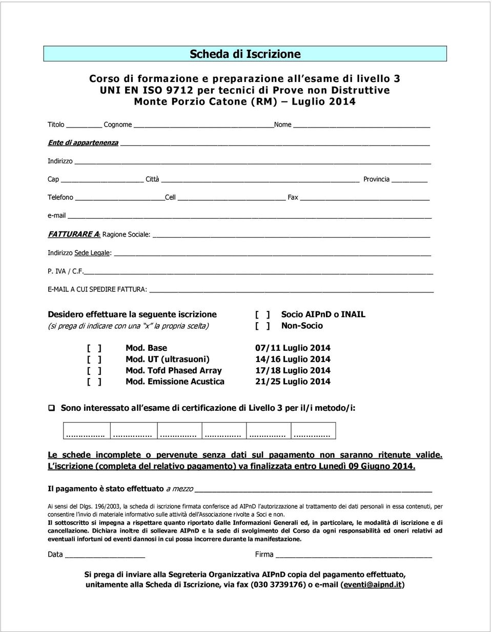x e-mail FATTURARE A: Ragione Sociale: Indirizzo Sede Legale: P. IVA / C.F. E-MAIL A CUI SPEDIRE FATTURA: Desidero effettuare la seguente iscrizione [ ] Socio AIPnD o INAIL (si prega di indicare con una x la propria scelta) [ ] Non-Socio [ ] Mod.