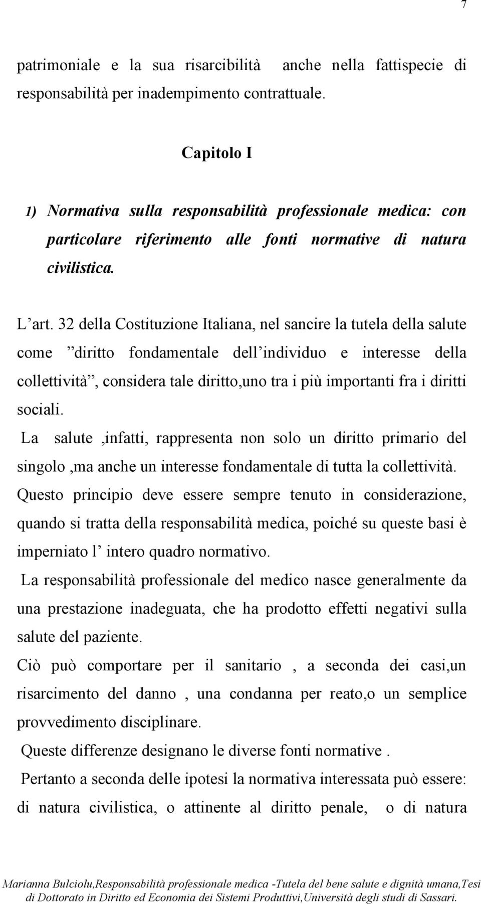 32 della Costituzione Italiana, nel sancire la tutela della salute come diritto fondamentale dell individuo e interesse della collettività, considera tale diritto,uno tra i più importanti fra i