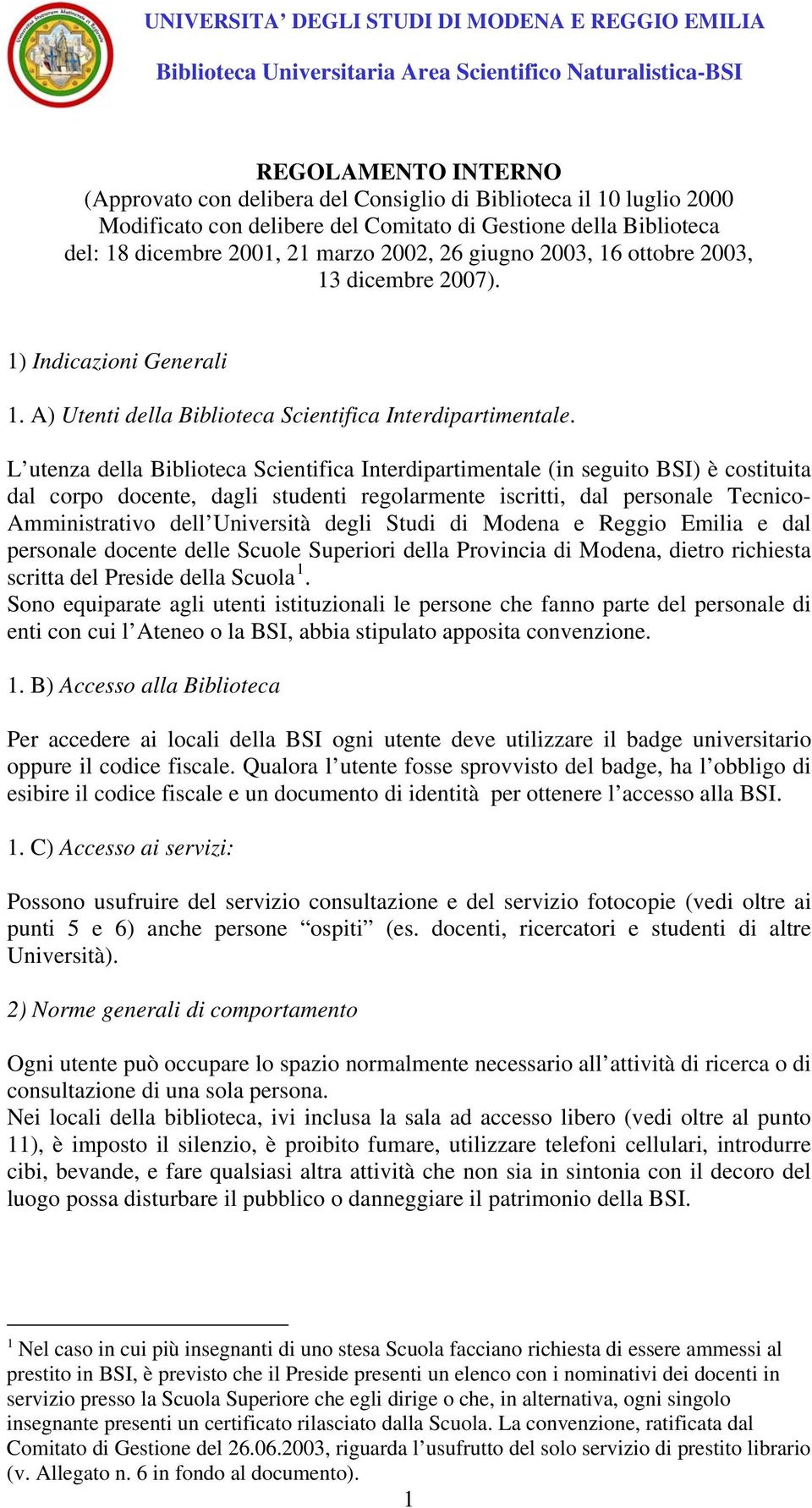 L utenza della Biblioteca Scientifica Interdipartimentale (in seguito BSI) è costituita dal corpo docente, dagli studenti regolarmente iscritti, dal personale Tecnico- Amministrativo dell Università