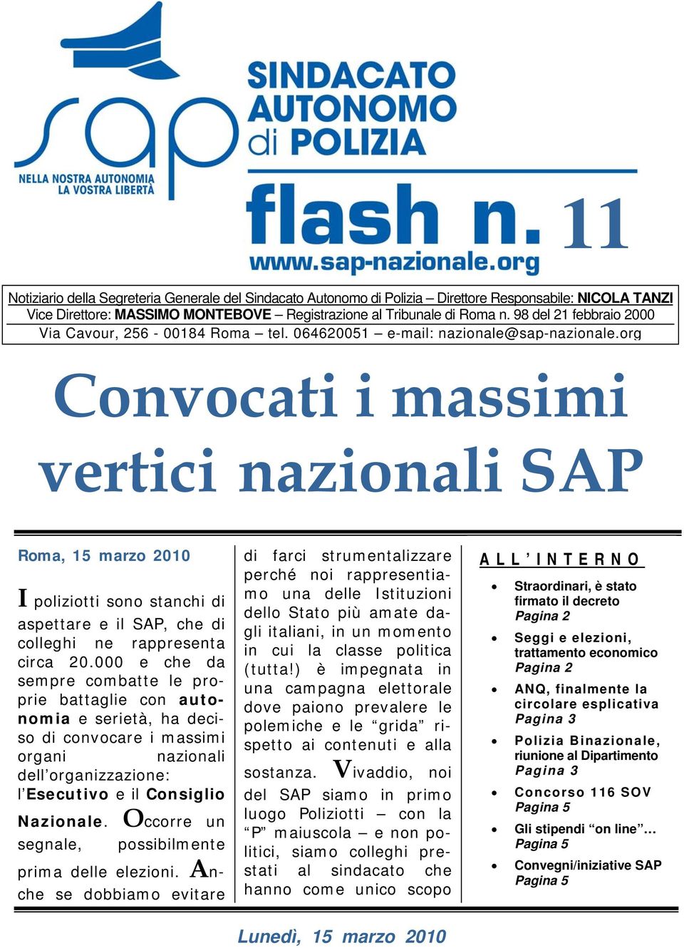 org Convocati i massimi vertici nazionali SAP Roma, 15 marzo 2010 I poliziotti sono stanchi di aspettare e il SAP, che di colleghi ne rappresenta circa 20.