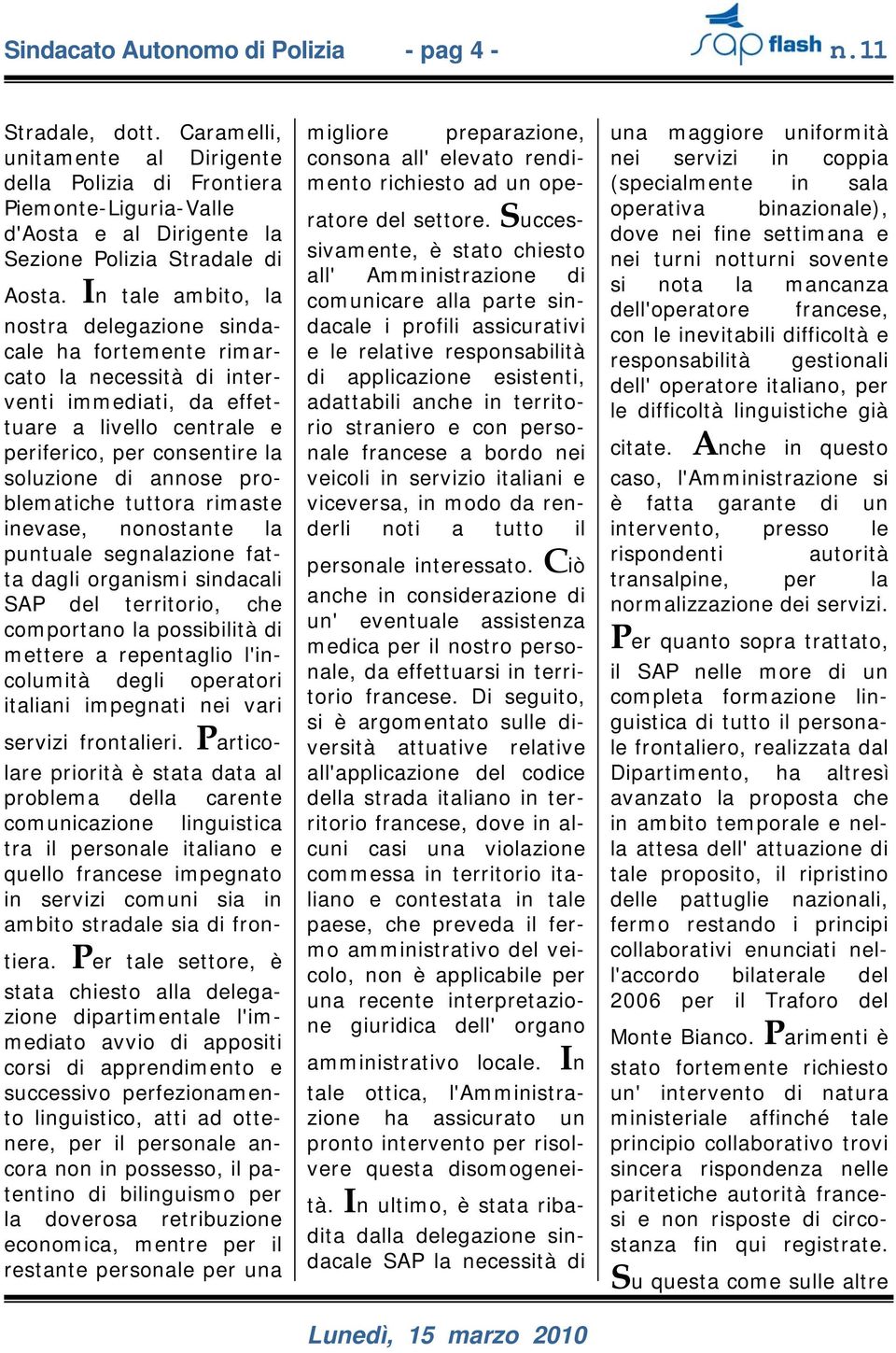 In tale ambito, la nostra delegazione sindacale ha fortemente rimarcato la necessità di interventi immediati, da effettuare a livello centrale e periferico, per consentire la soluzione di annose