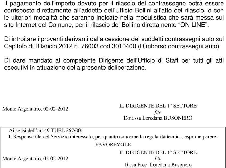 Di introitare i proventi derivanti dalla cessione dei suddetti contrassegni auto sul Capitolo di Bilancio 2012 n. 76003 cod.