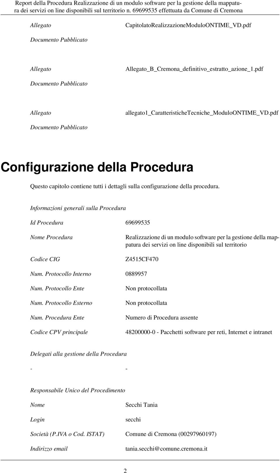 Informazioni generali sulla Procedura Id Procedura 69699535 me Procedura Codice CIG Realizzazione di un modulo software per la gestione della mappatura dei servizi on line disponibili sul territorio