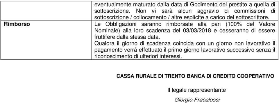 Le Obbligazioni saranno rimborsate alla pari (100% del Valore Nominale) alla loro scadenza del 03/03/2018 e cesseranno di essere fruttifere dalla stessa data.