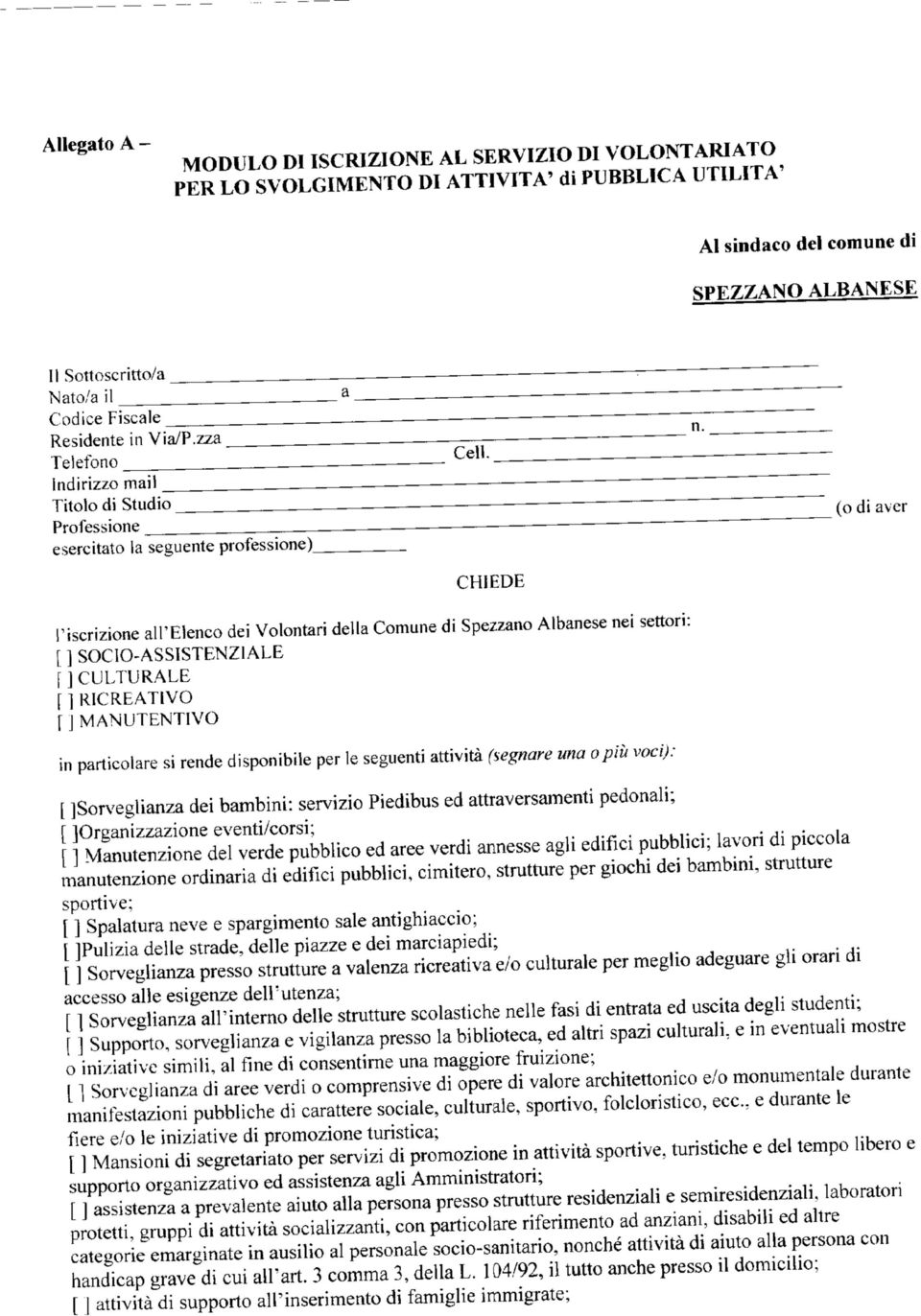 Indirizzo mail Titolo di Studio Professione _ (o di aver esercitato la seguente professione) CHIEDE riscrizione all'elenco dei Volontari della Comune di Spezzano Albanese nei settori: [ ]