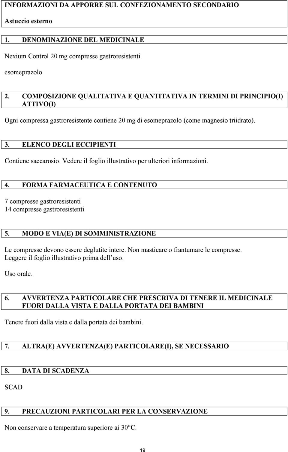 ELENCO DEGLI ECCIPIENTI Contiene saccarosio. Vedere il foglio illustrativo per ulteriori informazioni. 4. FORMA FARMACEUTICA E CONTENUTO 7 compresse gastroresistenti 14 compresse gastroresistenti 5.