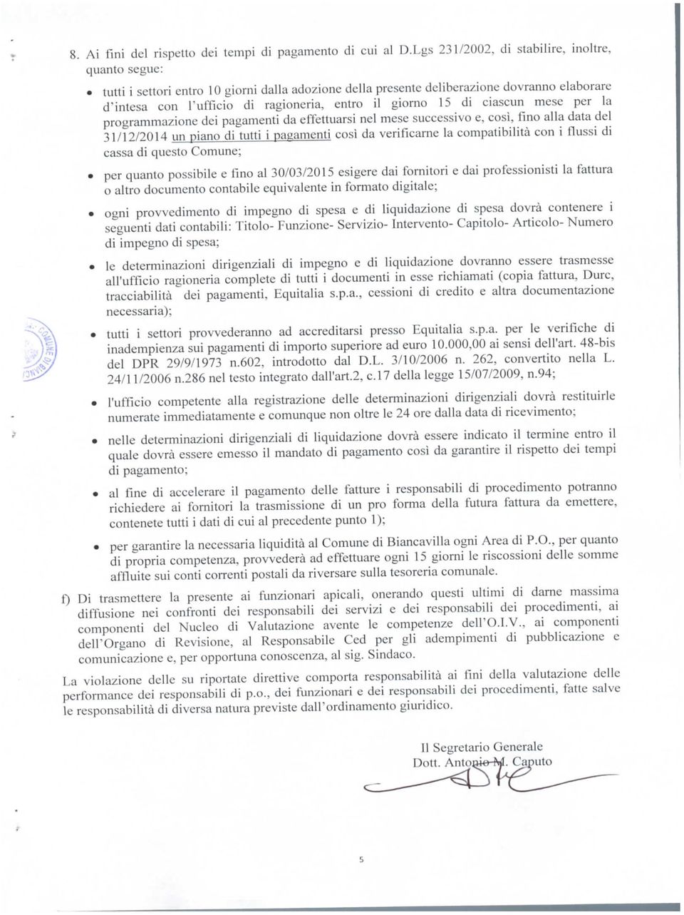 15 di ciascun mese per la programmazione dei pagamenti da effettuarsi nel mese successivo e, così, fino alla data del 31/12/2014 un piano di tutti i pagamenti così da verificarne la compatibilita con