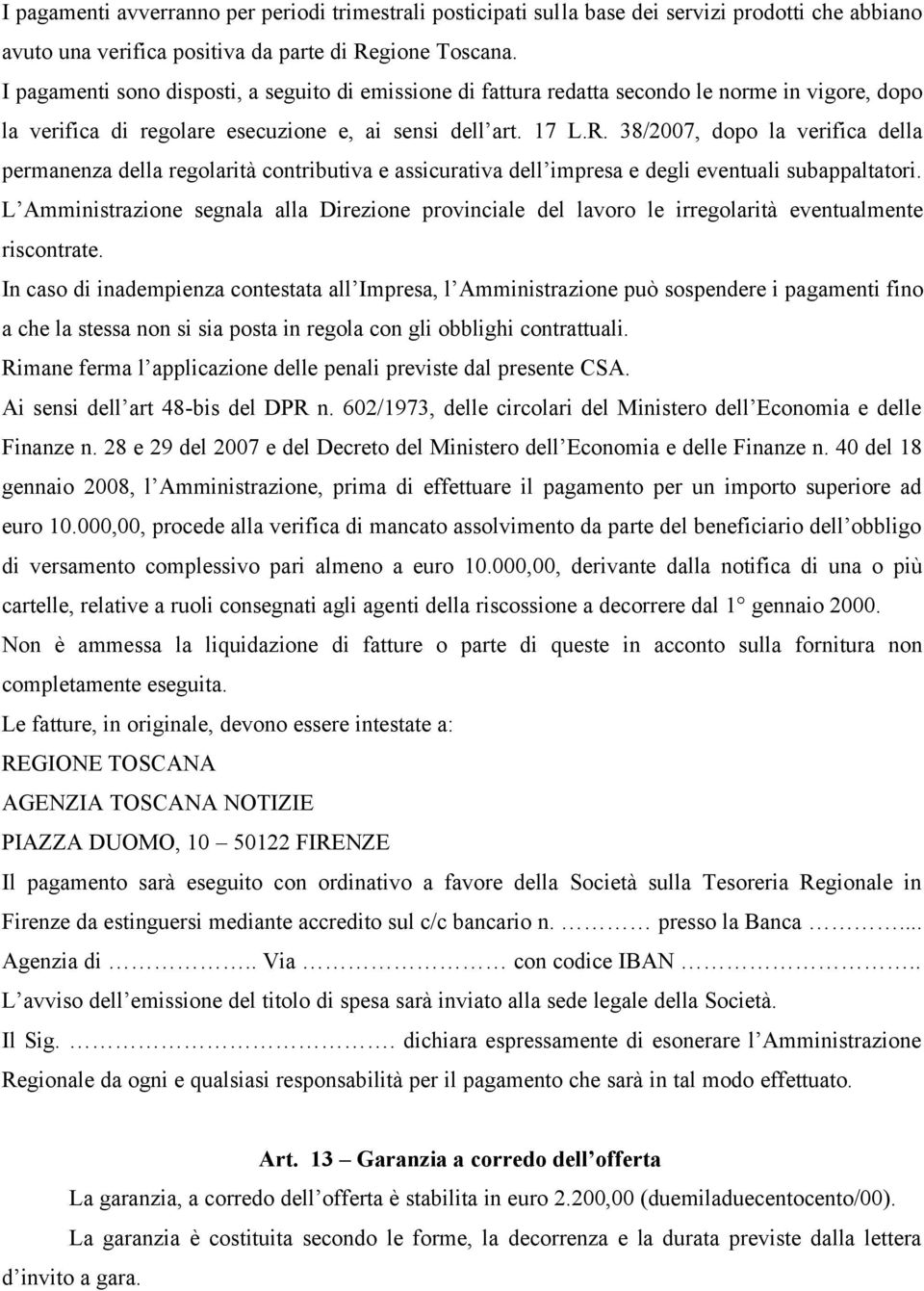 38/2007, dopo la verifica della permanenza della regolarità contributiva e assicurativa dell impresa e degli eventuali subappaltatori.