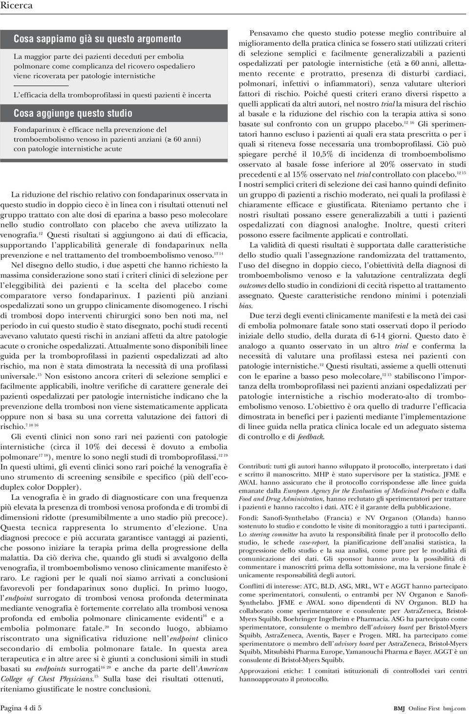 internistiche acute La riduzione del rischio relativo con fondaparinux osservata in questo studio in doppio cieco è in linea con i risultati ottenuti nel gruppo trattato con alte dosi di eparina a