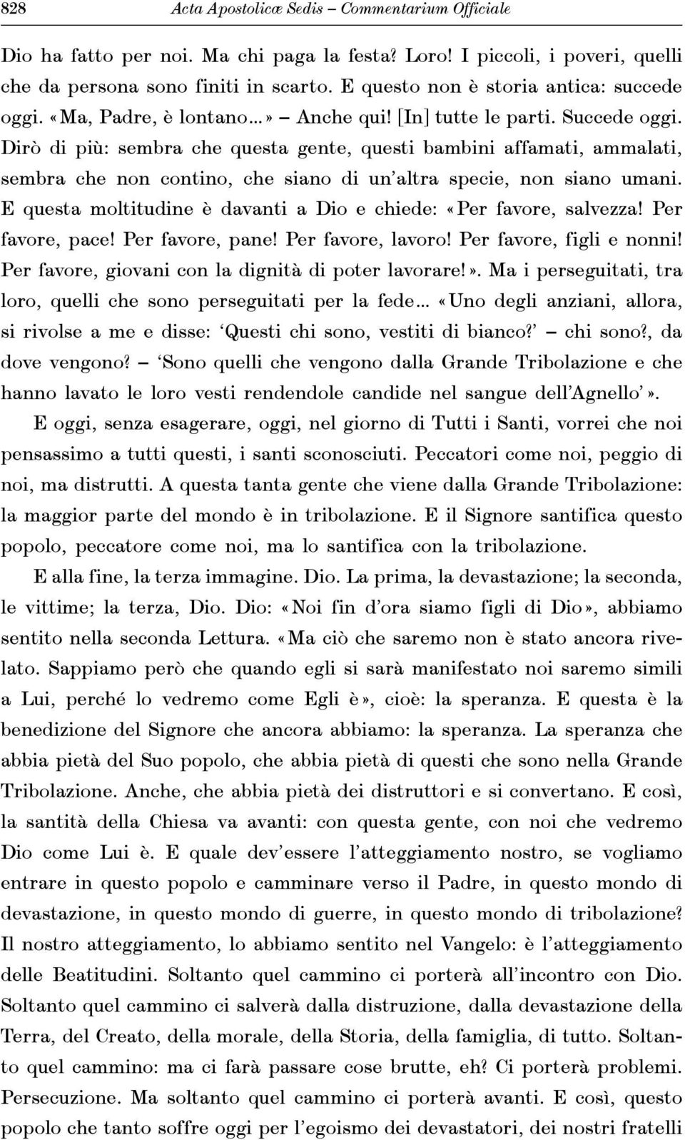 Dirò di più: sembra che questa gente, questi bambini affamati, ammalati, sembra che non contino, che siano di un altra specie, non siano umani.