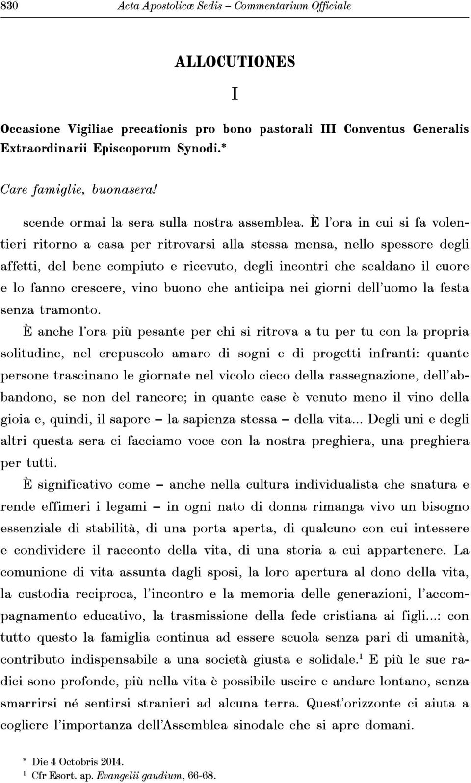 È l ora in cui si fa volentieri ritorno a casa per ritrovarsi alla stessa mensa, nello spessore degli affetti, del bene compiuto e ricevuto, degli incontri che scaldano il cuore e lo fanno crescere,