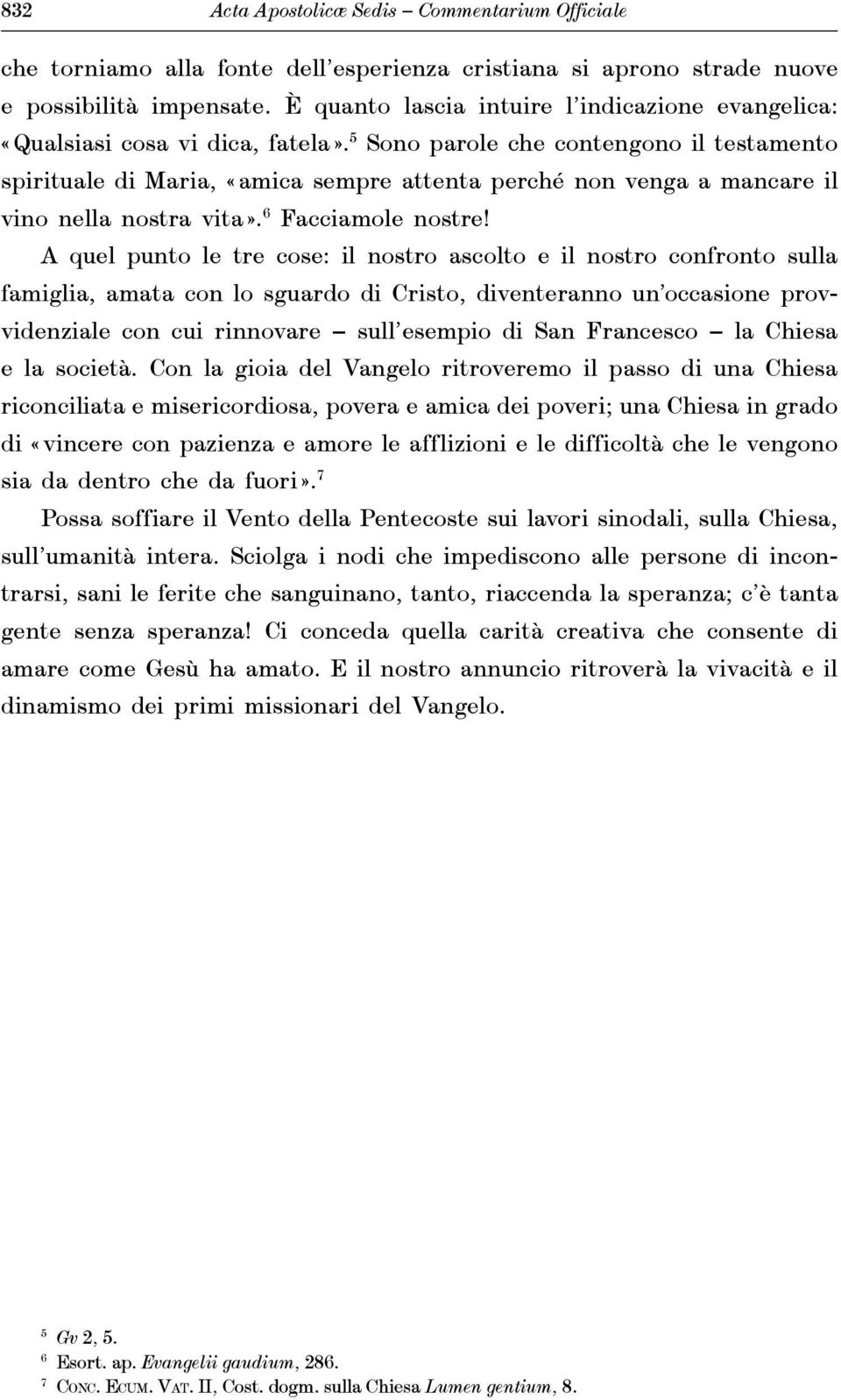 5 Sono parole che contengono il testamento spirituale di Maria, «amica sempre attenta perché non venga a mancare il vino nella nostra vita». 6 Facciamole nostre!