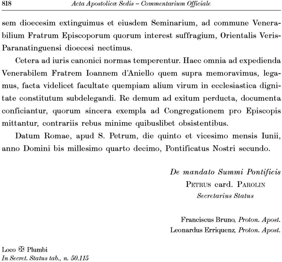 Haec omnia ad expedienda Venerabilem Fratrem Ioannem d Aniello quem supra memoravimus, legamus, facta videlicet facultate quempiam alium virum in ecclesiastica dignitate constitutum subdelegandi.