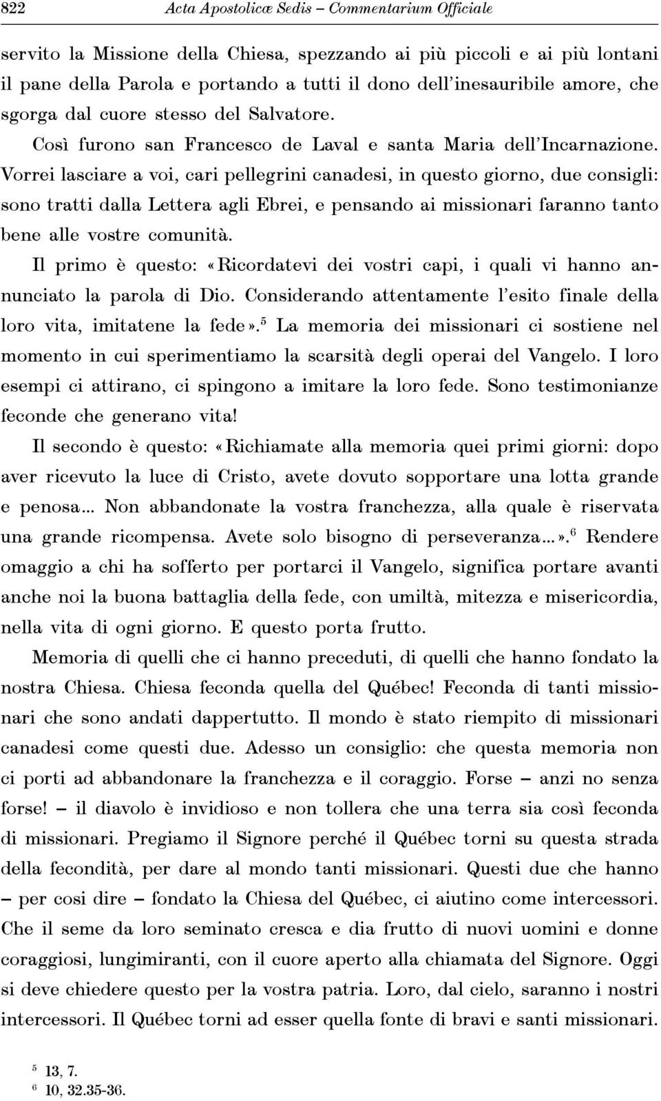 Vorrei lasciare a voi, cari pellegrini canadesi, in questo giorno, due consigli: sono tratti dalla Lettera agli Ebrei, e pensando ai missionari faranno tanto bene alle vostre comunità.