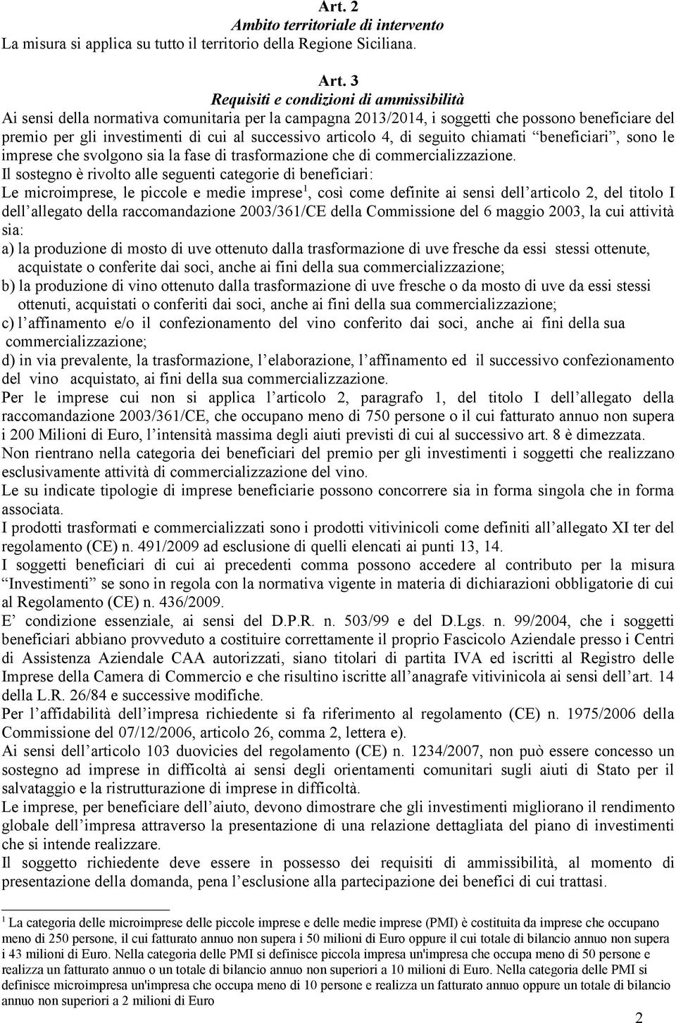 di seguito chiamati beneficiari, sono le imprese che svolgono sia la fase di trasformazione che di commercializzazione.