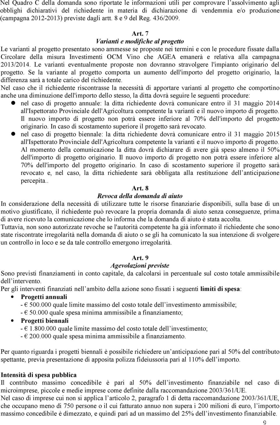 7 Varianti e modifiche al progetto Le varianti al progetto presentato sono ammesse se proposte nei termini e con le procedure fissate dalla Circolare della misura Investimenti OCM Vino che AGEA