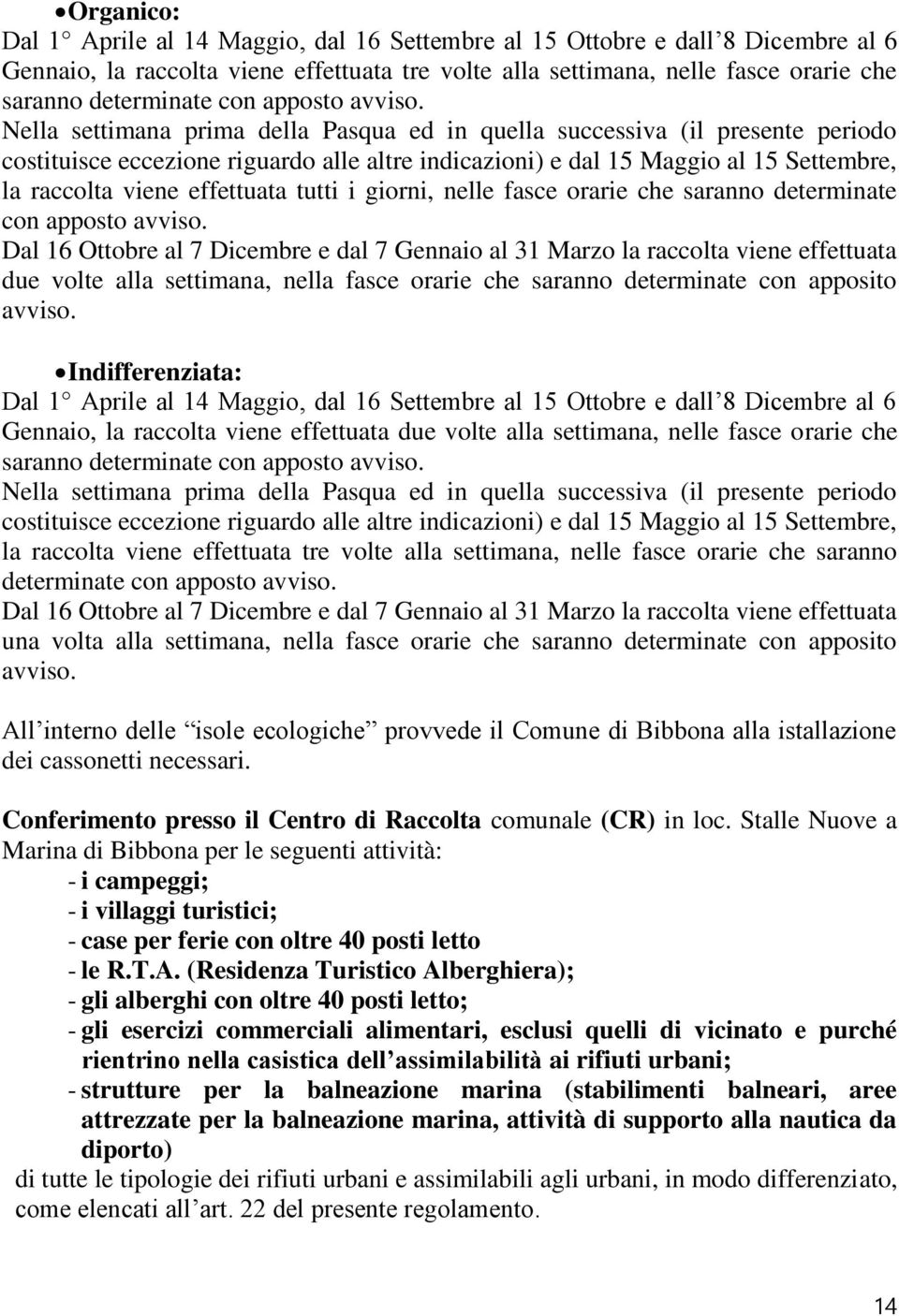 Nella settimana prima della Pasqua ed in quella successiva (il presente periodo costituisce eccezione riguardo alle altre indicazioni) e dal 15 Maggio al 15 Settembre, la raccolta viene effettuata