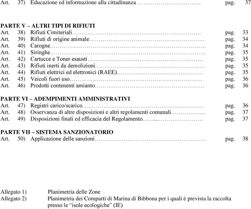 36 Art. 46) Prodotti contenenti amianto pag. 36 PARTE VI ADEMPIMENTI AMMINISTRATIVI Art. 47) Registri carico/scarico pag. 36 Art. 48) Osservanza di altre disposizioni e altri regolamenti comunali pag.