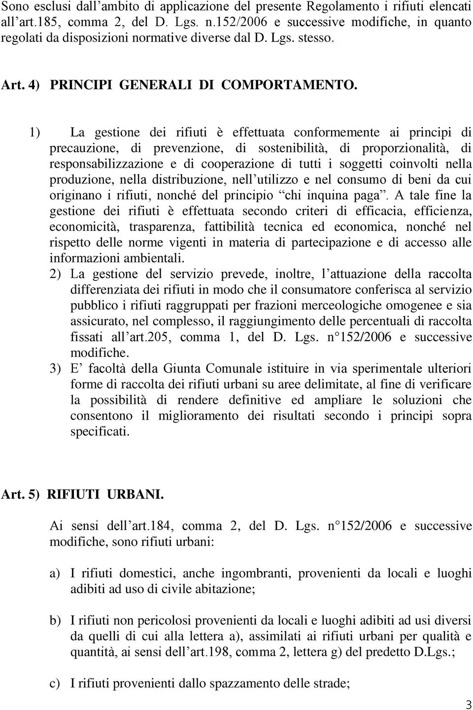 1) La gestione dei rifiuti è effettuata conformemente ai principi di precauzione, di prevenzione, di sostenibilità, di proporzionalità, di responsabilizzazione e di cooperazione di tutti i soggetti