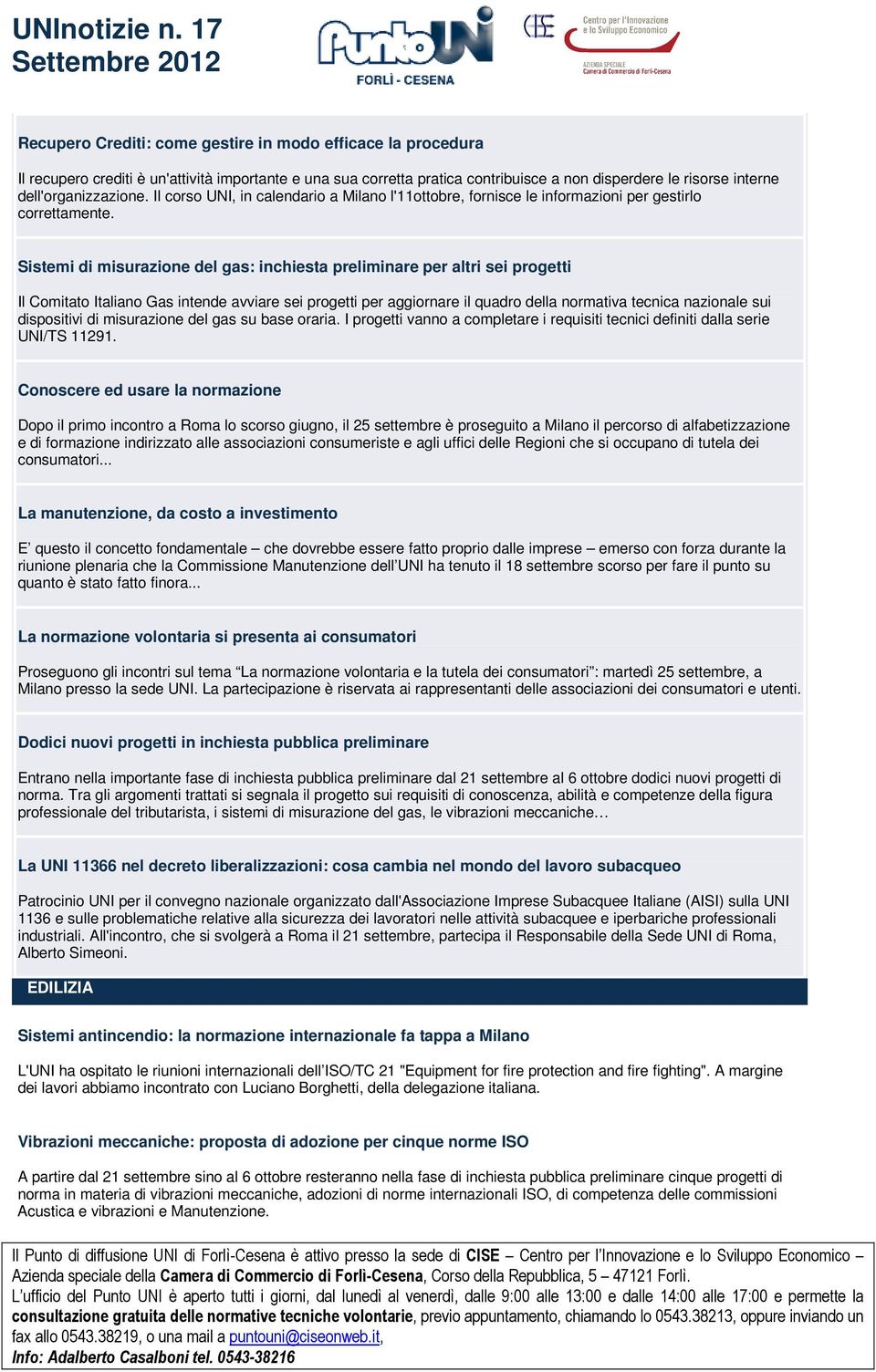 Sistemi di misurazione del gas: inchiesta preliminare per altri sei progetti Il Comitato Italiano Gas intende avviare sei progetti per aggiornare il quadro della normativa tecnica nazionale sui